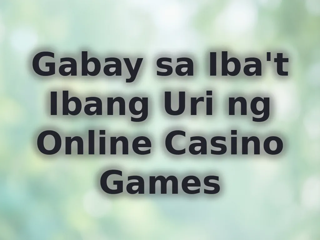 Gabay sa Iba't Ibang Uri ng Online Casino Games
