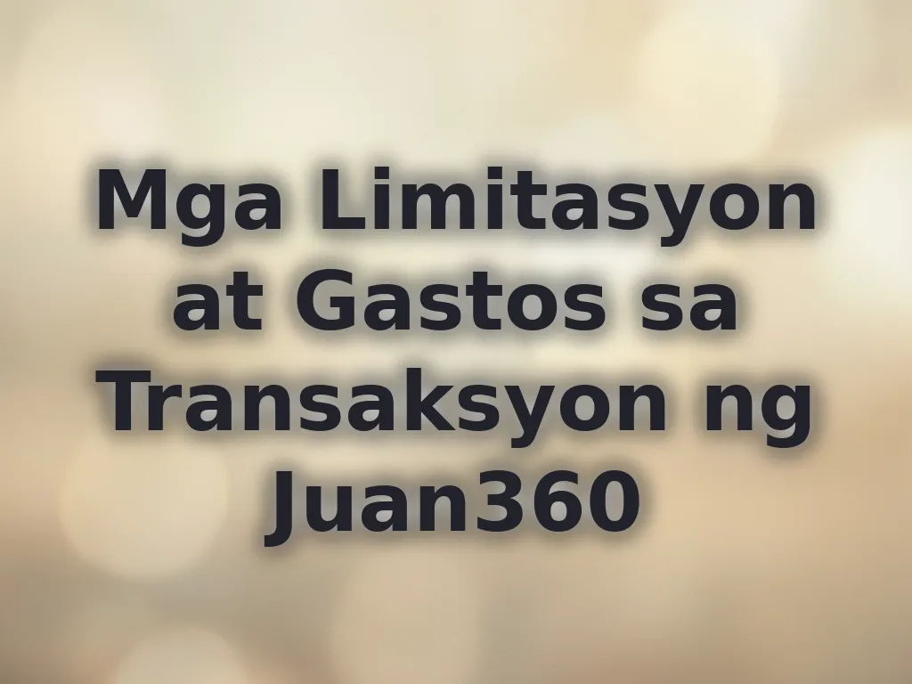 Mga Limitasyon at Gastos sa Transaksyon ng Juan360